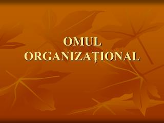 OMUL ORGANIZAŢIONAL