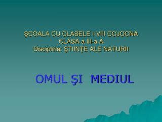 ŞCOALA CU CLASELE I-VIII COJOCNA CLASA a III-a A Disciplina: ŞTIINŢE ALE NATURII