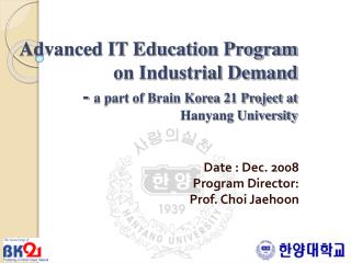 Date : Dec. 2008 Program Director: Prof. Choi Jaehoon