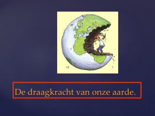 De draagkracht van onze aarde.