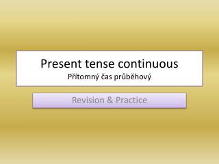 Present tense continuous P řítomný čas průběhový