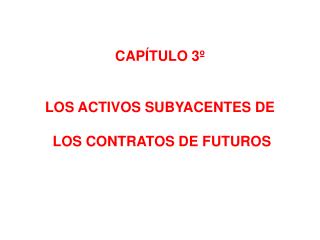 CAPÍTULO 3º LOS ACTIVOS SUBYACENTES DE LOS CONTRATOS DE FUTUROS