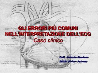 GLI ERRORI PIÙ COMUNI NELL’INTERPRETAZIONE DELL’ECG Caso clinico