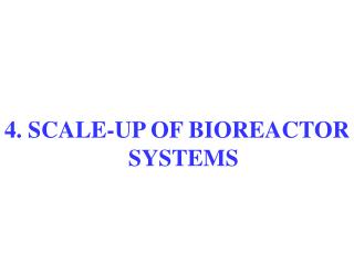 4. SCALE-UP OF BIOREACTOR SYSTEMS