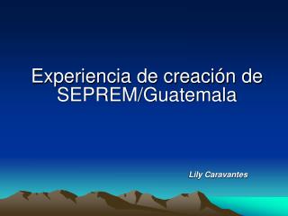 Experiencia de creación de SEPREM/Guatemala