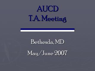 AUCD T.A. Meeting Bethesda, MD May/June 2007