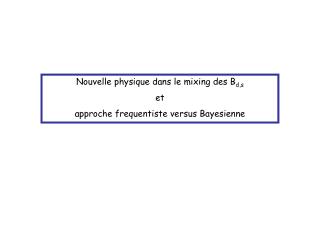 Nouvelle physique dans le mixing des B d,s et approche frequentiste versus Bayesienne
