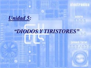 Unidad 5 : “ DIODOS Y TIRISTORES ”