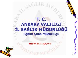 T. C. ANKARA VALİLİĞİ İL SAĞLIK MÜDÜRLÜĞÜ Eğitim Şube Müdürlüğü