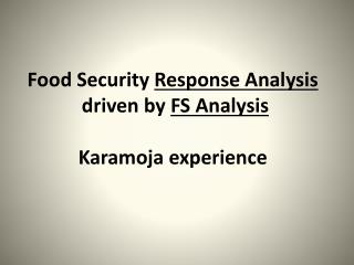 Food Security Response Analysis driven by FS Analysis Karamoja experience