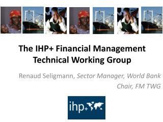 The IHP+ Financial Management Technical Working Group