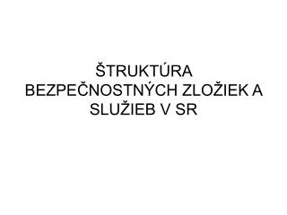 ŠTRUKTÚRA BEZPEČNOSTNÝCH ZLOŽIEK A SLUŽIEB V SR