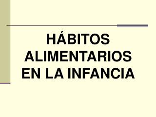 HÁBITOS ALIMENTARIOS EN LA INFANCIA