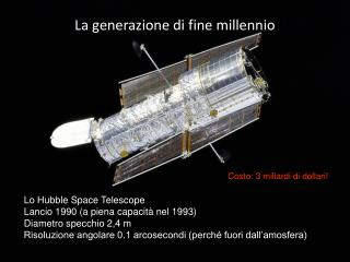 Lo Hubble Space Telescope Lancio 1990 (a piena capacità nel 1993) Diametro specchio 2,4 m