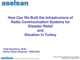 Talip Küçükkılıç , M.Sc . Senior Expert Engineer , ASELSAN