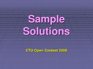 Sample Solutions CTU Open Contest 200 8