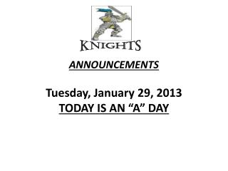 ANNOUNCEMENTS Tuesday, January 29, 2013 TODAY IS AN “A” DAY