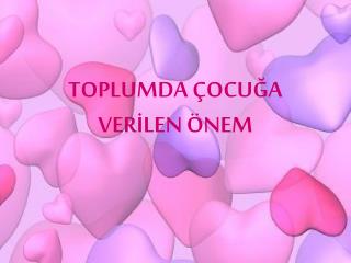 TOPLUMDA ÇOCUĞA VERİLEN ÖNEM