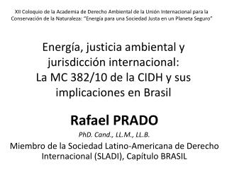 Rafael PRADO PhD. Cand ., LL.M., LL.B.