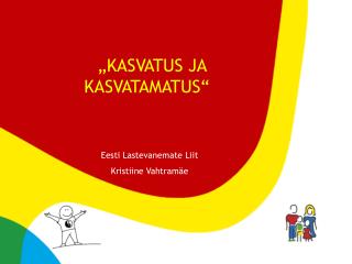 „ KASVATUS JA KASVATAMATUS“ Eesti Lastevanemate Liit Kristiine Vahtramäe
