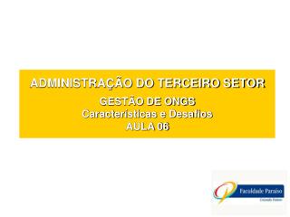 ADMINISTRAÇÃO DO TERCEIRO SETOR GESTÃO DE ONGS Características e Desafios AULA 06