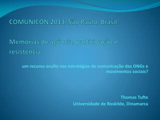 COMUNICON 2013, São Paulo, Brasil Memórias de agência, participação e resistência :