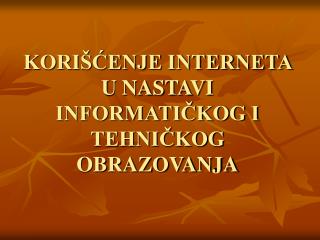 KORIŠĆENJE INTERNETA U NASTAVI INFORMATIČKOG I TEHNIČKOG OBRAZOVANJA