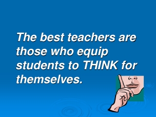 The best teachers are those who equip students to THINK for themselves.