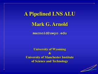 A Pipelined LNS ALU Mark G. Arnold marnold@uwyo University of Wyoming &amp;