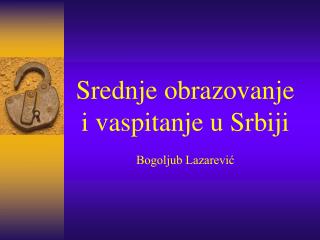 Srednje obrazovanje i vaspitanje u Srb iji Bogoljub Lazarević