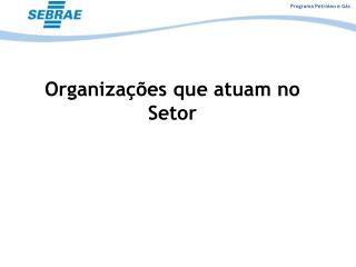 Organizações que atuam no Setor