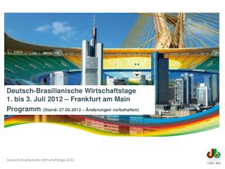 Deutsch-Brasilianische Wirtschaftstage 1. bis 3. Juli 2012 – Frankfurt am Main