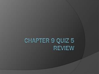 Chapter 9 Quiz 5 Review