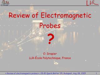 Review of Electromagnetic Probes O. Drapier LLR-École Polytechnique, France