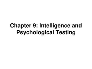 Chapter 9: Intelligence and Psychological Testing