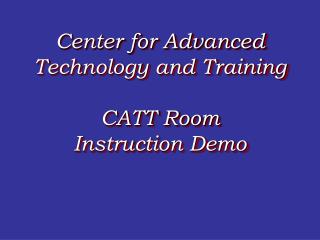 Center for Advanced Technology and Training CATT Room Instruction Demo