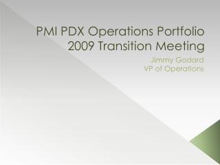 PMI PDX Operations Portfolio 2009 Transition Meeting