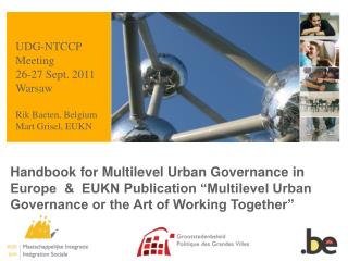 UDG-NTCCP Meeting 26-27 Sept. 2011 Warsaw Rik Baeten, Belgium Mart Grisel, EUKN