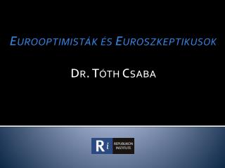 Eurooptimisták és Euroszkeptikusok Dr. Tóth Csaba