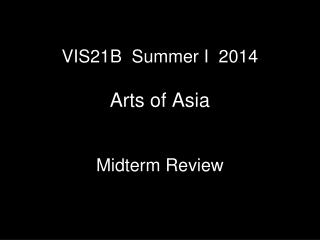 VIS21B Summer I 2014 Arts of Asia Midterm Review