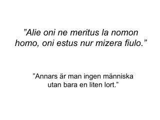 ”Alie oni ne meritus la nomon homo, oni estus nur mizera fiulo.”
