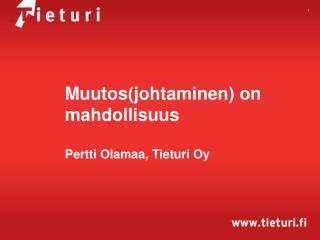 Muutos(johtaminen ) on mahdollisuus Pertti Olamaa, Tieturi Oy