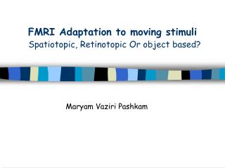 FMRI Adaptation to moving stimuli Spatiotopic, Retinotopic Or object based?