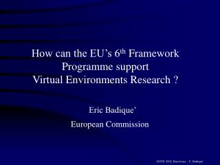 How can the EU’s 6 th Framework Programme support Virtual Environments Research ?