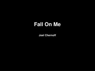 Fall On Me Joel Chernoff