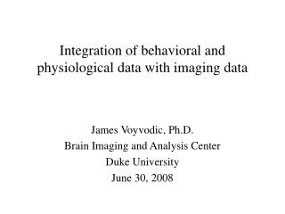 Integration of behavioral and physiological data with imaging data