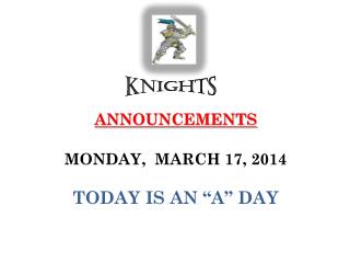 ANNOUNCEMENTS MONDAY, MARCH 17, 2014 TODAY IS AN “A” DAY