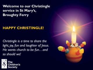 Welcome to our Christingle service in St Mary’s, Broughty Ferry HAPPY CHRISTINGLE!