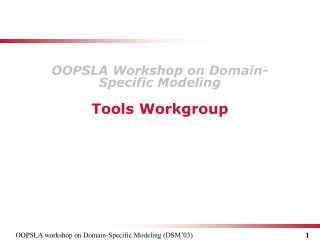 OOPSLA Workshop on Domain - Specific Modeling Tools Workgroup