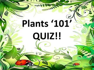 Plants ‘101’ QUIZ!!